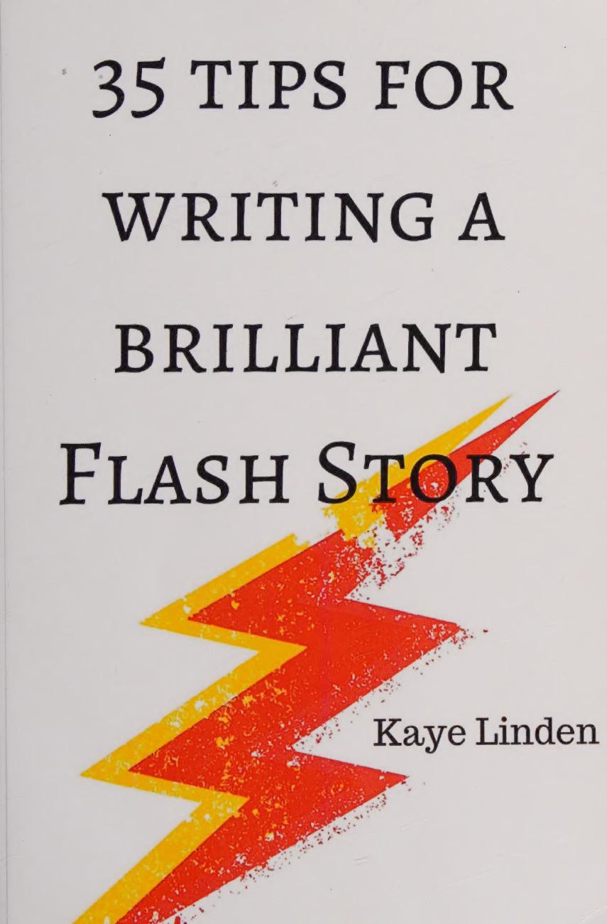 35 Tips for Writing a Brilliant Flash Story A Manual for Writing by Kaye Linden