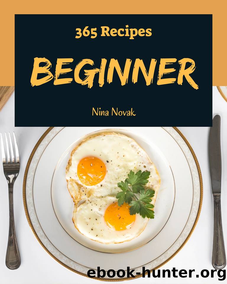 365 Beginner Recipes: A Beginner Cookbook for Effortless Meals by Novak Nina