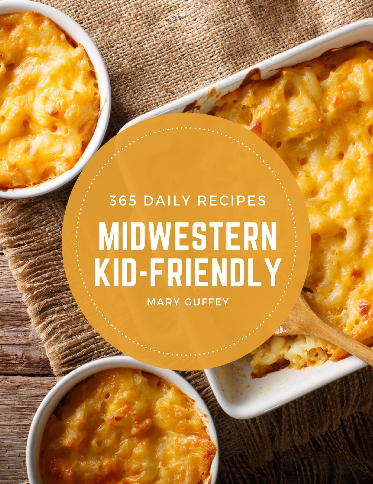 365 Daily Midwestern Kid-Friendly Recipes: Best Midwestern Kid-Friendly Cookbook for Dummies by Guffey Mary
