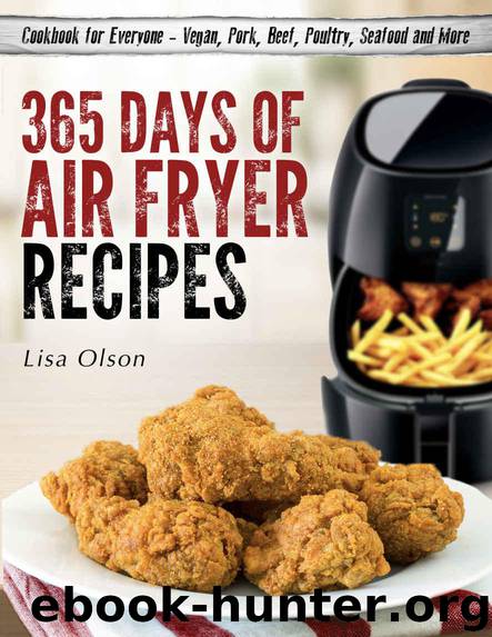 365 Days of Air Fryer Recipes: Cookbook for Everyone - Vegan, Pork, Beef, Poultry, Seafood and More by Olson Lisa