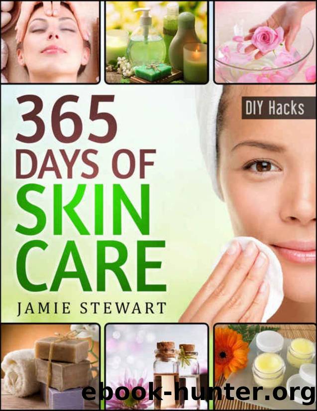 365 Days of DIY Skin Care Hacks: Essential Oils, Natural Soaps, Homemade Face Masks, DIY Natural Beauty Recipes - PDFDrive.com by Jamie Stewart