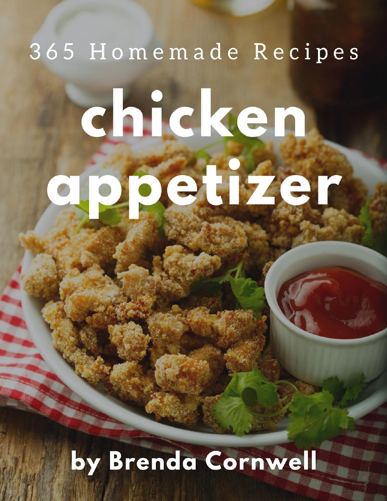 365 Homemade Chicken Appetizer Recipes: Welcome to Chicken Appetizer Cookbook by Cornwell Brenda