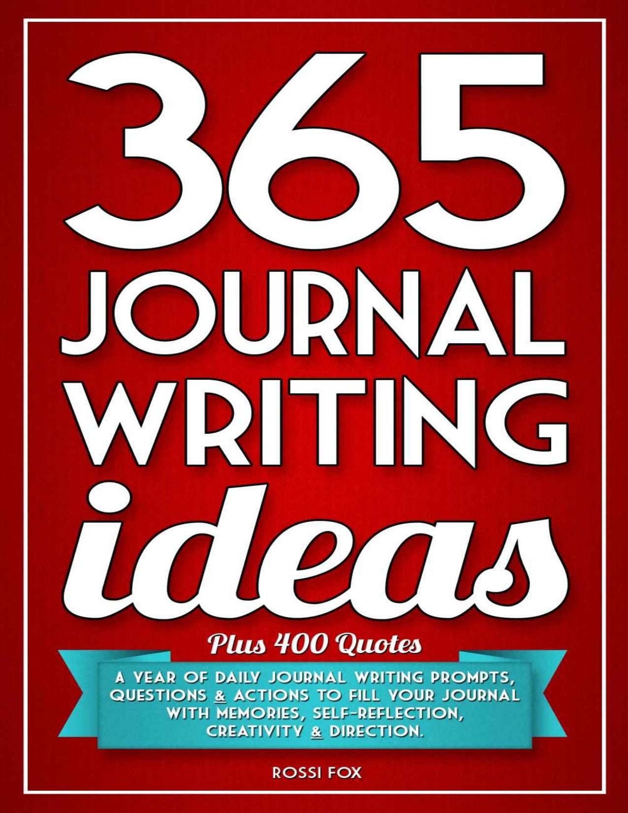 365 Journal Writing Ideas: A year of daily journal writing prompts, questions & actions to fill your journal with memories, self-reflection, creativity & direction. by Fox Rossi