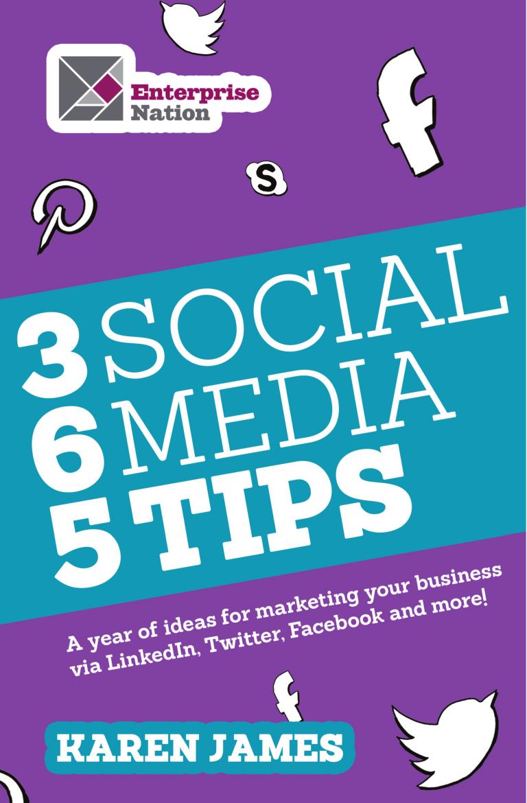 365 Social Media Tips : A Year Of Ideas For Marketing Your Business Via Linkedin, Twitter, Facebook And More! by Karen James