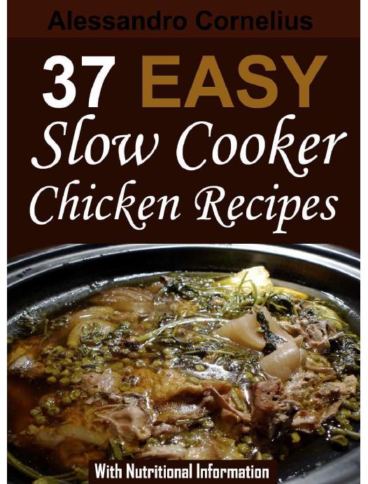 37 Easy Slow Cooker Chicken Recipes - With Nutritional Information by Alessandro Cornelius