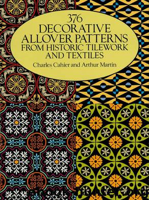 376 Decorative Allover Patterns from Historic Tilework and Textiles by Charles Cahier & Arthur Martin