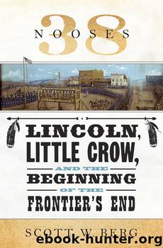 38 Nooses, Lincoln, Little Crow and the Beginning of the Frontier's End by Scott W. Berg