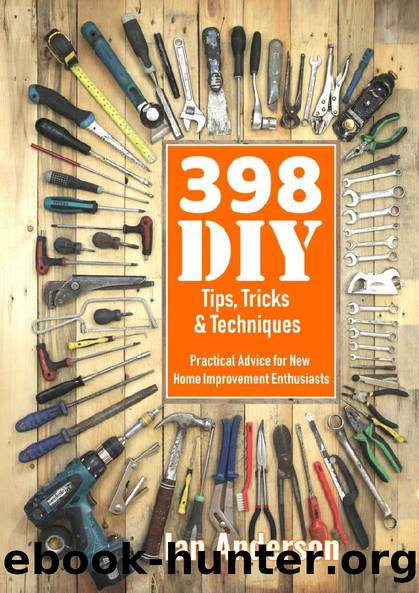 398 DIY Tips, Tricks & Techniques: Practical Advice for New Home Improvement Enthusiasts by Ian Anderson