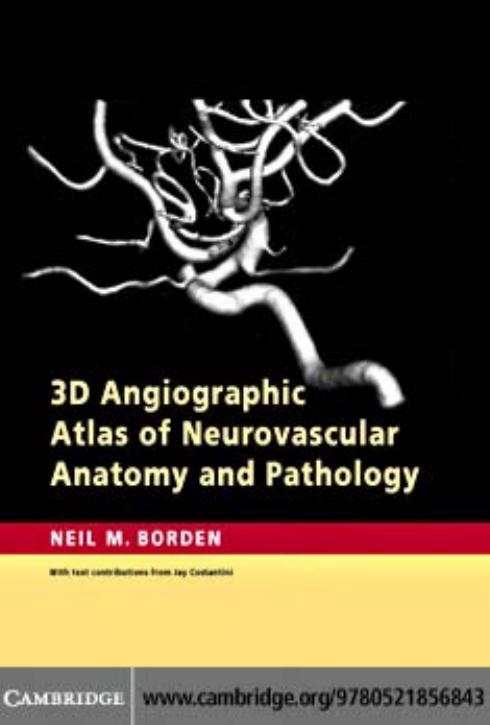 3D ANGIOGRAPHIC ATLAS OF NEUROVASCULAR ANATOMY AND PATHOLOGY by Neil M. Borden