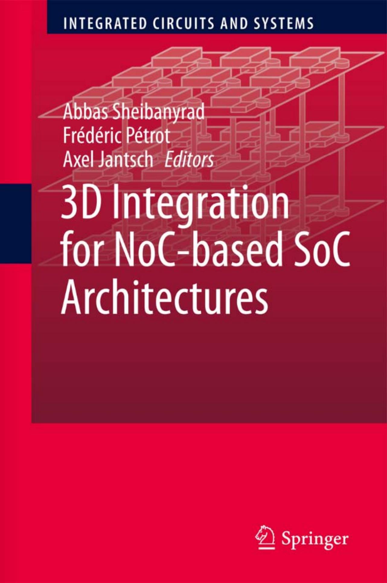 3D Integration for NoC-based SoC Architectures by Chuan Seng Tan (auth.) Abbas Sheibanyrad Frédéric Pétrot Axel Jantsch (eds.)