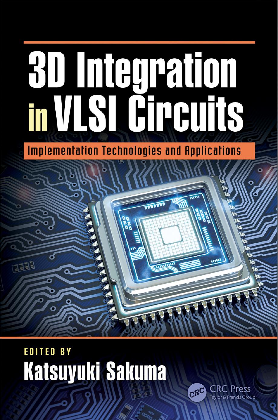 3D Integration in VLSI Circuits: Implementation Technologies and Applications by Katsuyuki Sakuma