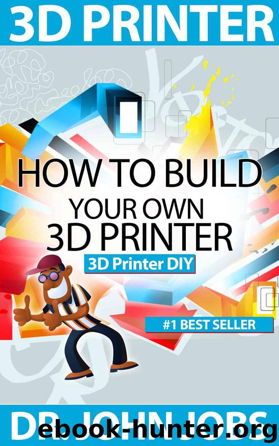 3D Printer DIY: How to Build Your Own 3D Printer from Scratch by Jobs Dr. John