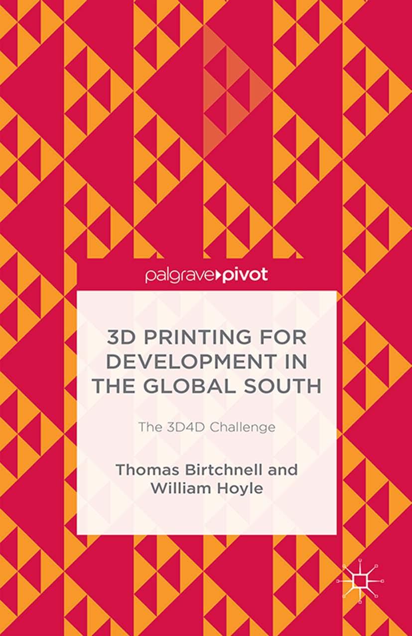 3D Printing for Development in the Global South: The 3D4D Challenge by Thomas Birtchnell William Hoyle (auth.)