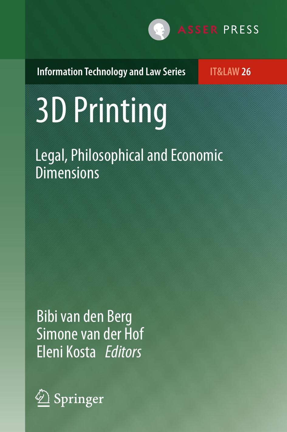 3D Printing: Legal, Philosophical and Economic Dimensions by Bibi van den Berg Simone van der Hof Eleni Kosta (eds.)
