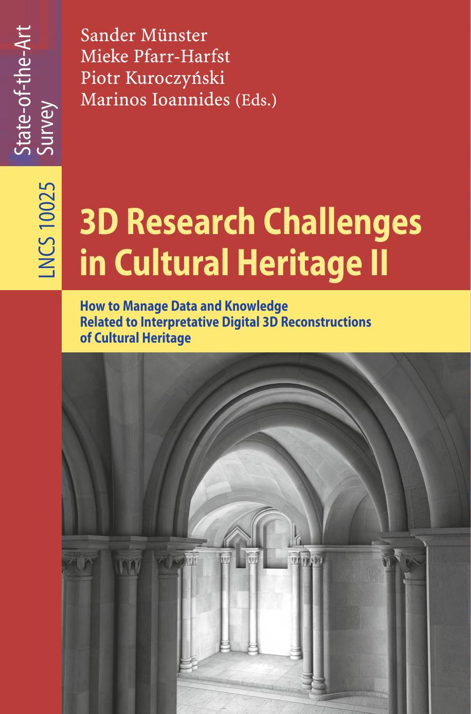 3D Research Challenges in Cultural Heritage II: How to Manage Data and Knowledge Related to Interpretative Digital 3D Reconstructions of Cultural Heritage by Sander Münster Mieke Pfarr-Harfst Piotr Kuroczyński Marinos Ioannides (eds.)