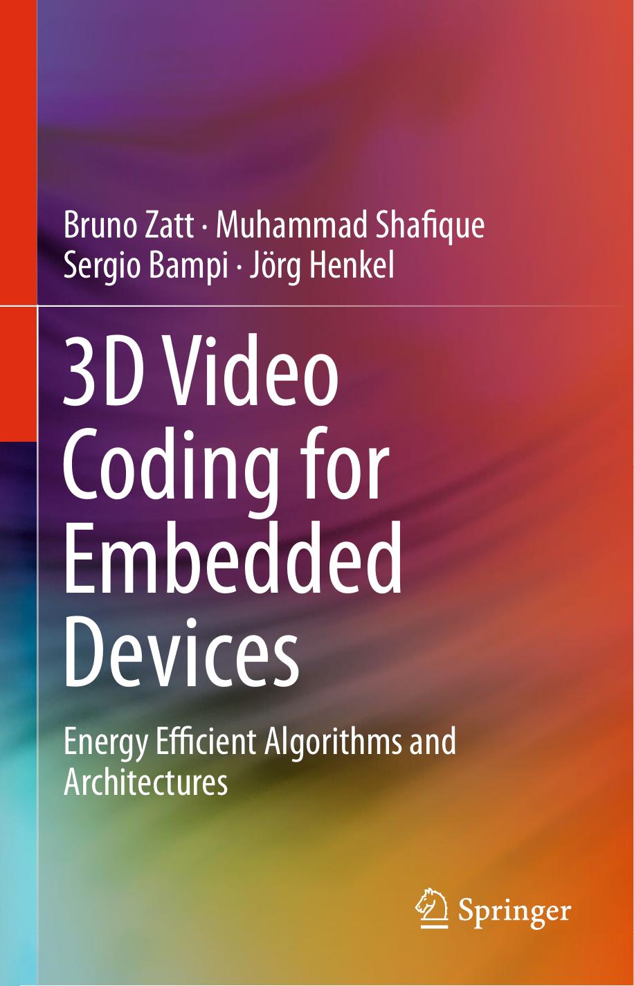 3D Video Coding for Embedded Devices: Energy Efficient Algorithms and Architectures by Bruno Zatt Muhammad Shafique Sergio Bampi Jörg Henkel (auth.)