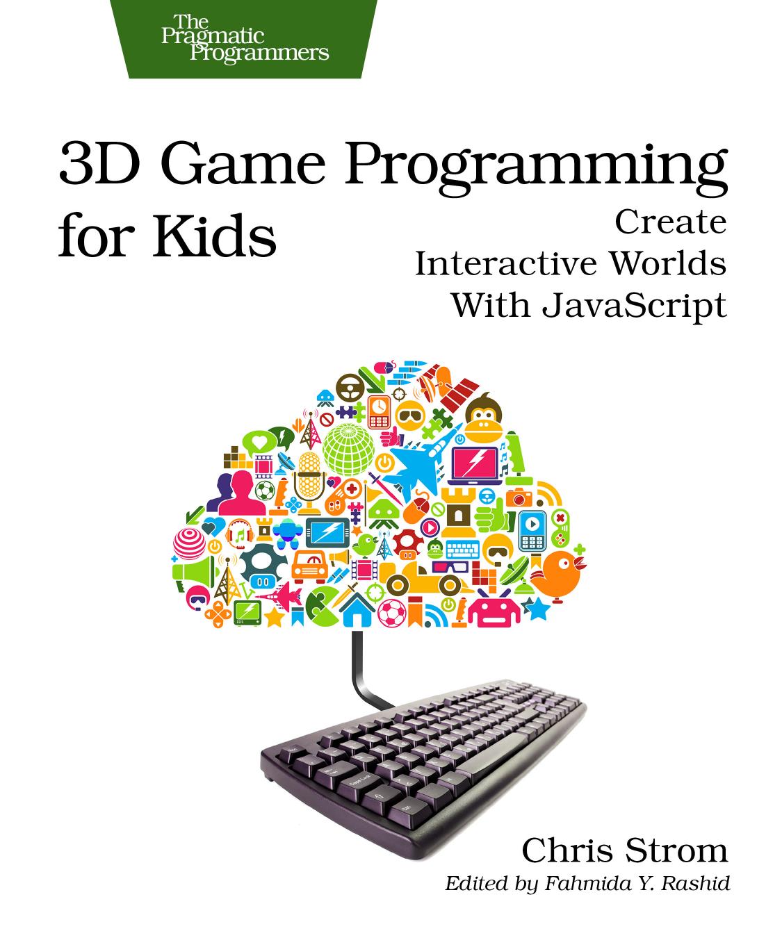 3D game programming for kids: create interactive worlds with JavaScript by Chris Strom