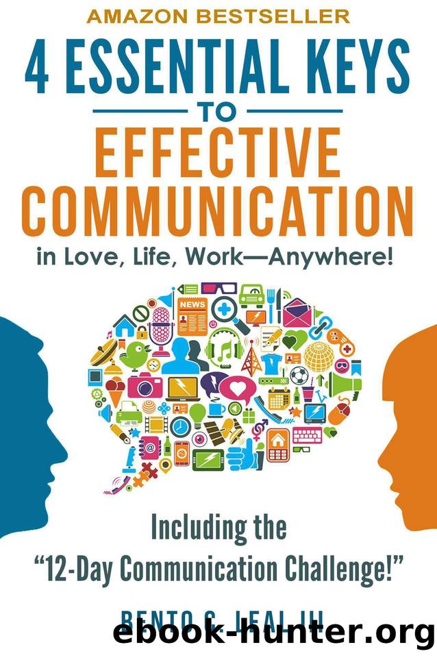 4 Essential Keys to Effective Communication in Love, Life, Work--Anywhere!: A How-To Guide for Practicing the Empathic Listening, Speaking, and Dialogue Skills to Achieve Relationship Success by Leal III Bento C