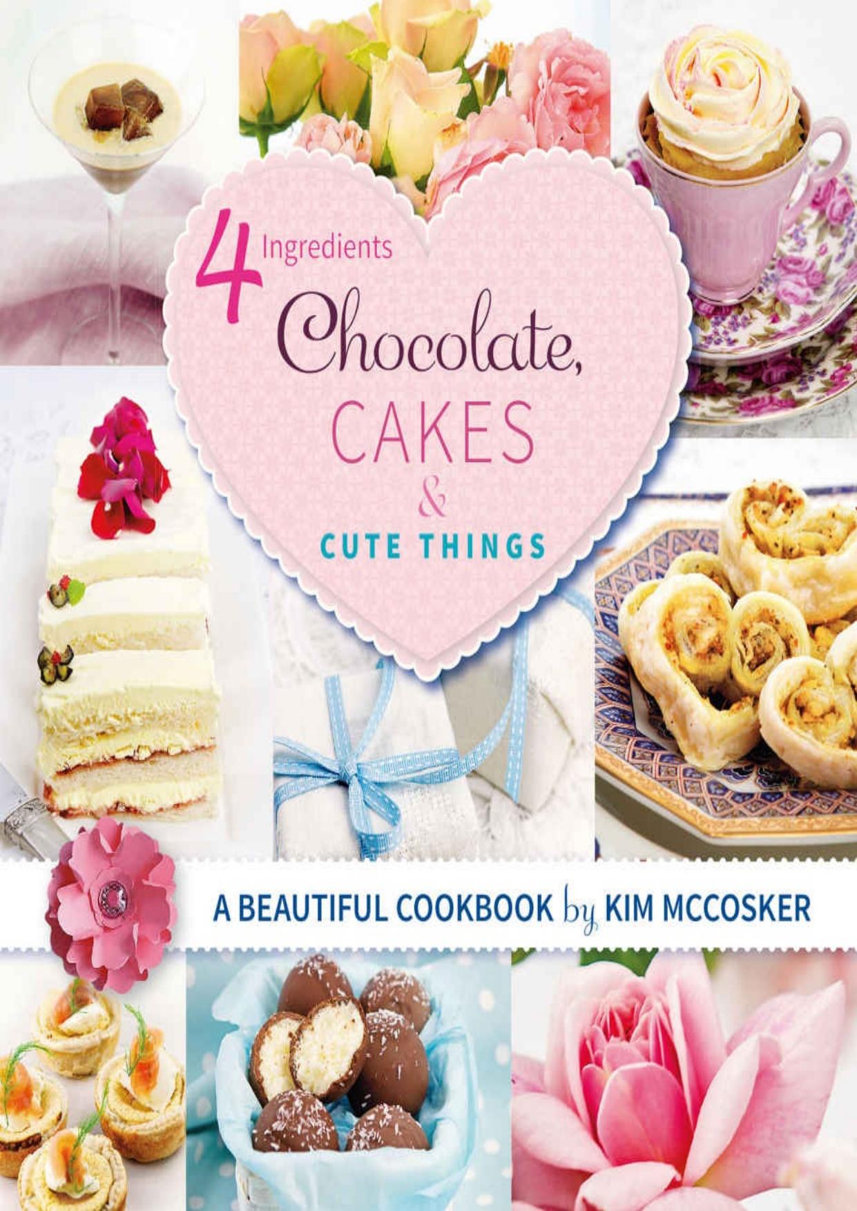 4 Ingredients Chocolate, Cakes and Cute Things by Kim McCosker