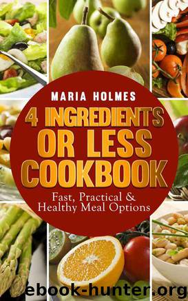 4 Ingredients or Less Cookbook: Fast, Practical & Healthy Meal Options by Maria Holmes