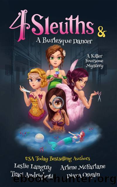 4 Sleuths & a Burlesque Dancer by Leslie Langtry & Arlene McFarlane & Traci Andrighetti & Diana Orgain