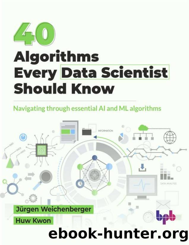 40 Algorithms Every Data Scientist Should Know: Navigating through essential AI and ML algorithms by Weichenberger Jürgen;Kwon Huw; & Huw Kwon