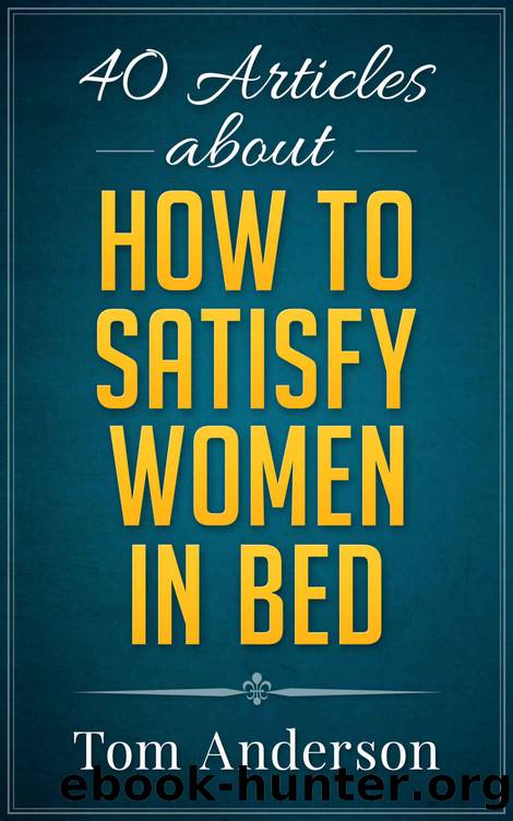 40 Articles about How to Satisfy Women in Bed by Tom Anderson