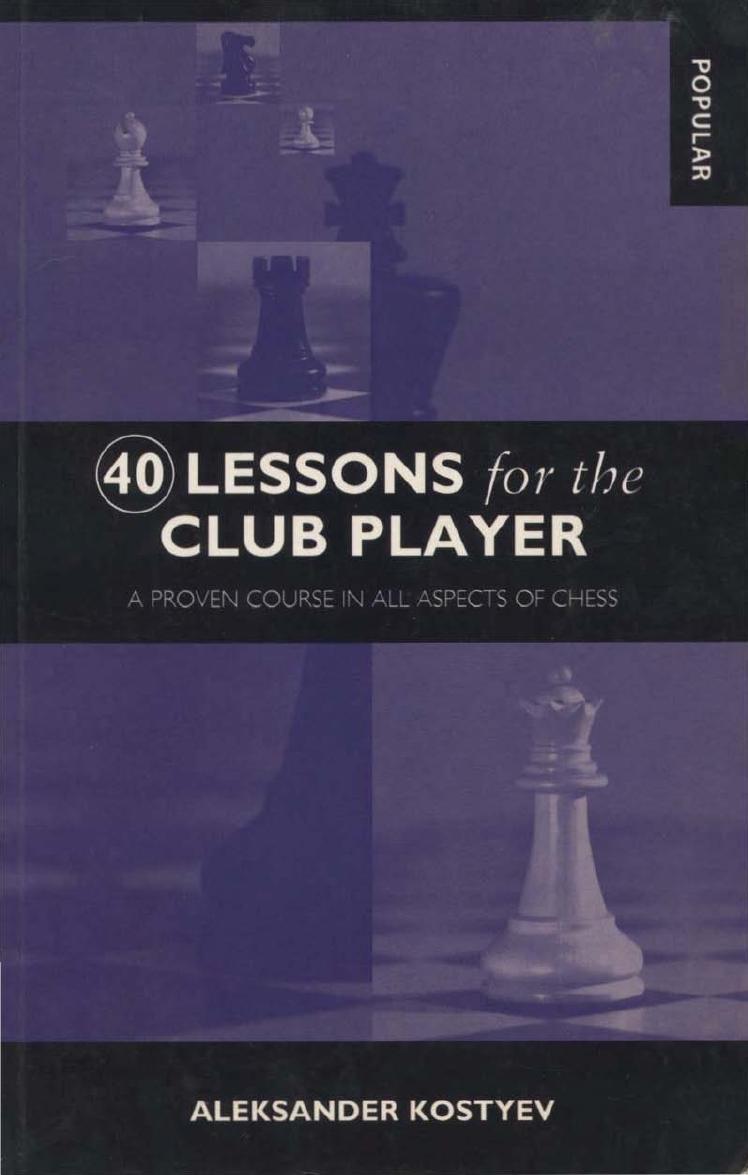 40 Lessons for the Club Player - A Proven Course in All Aspects of Chess by Aleksander Kostyev