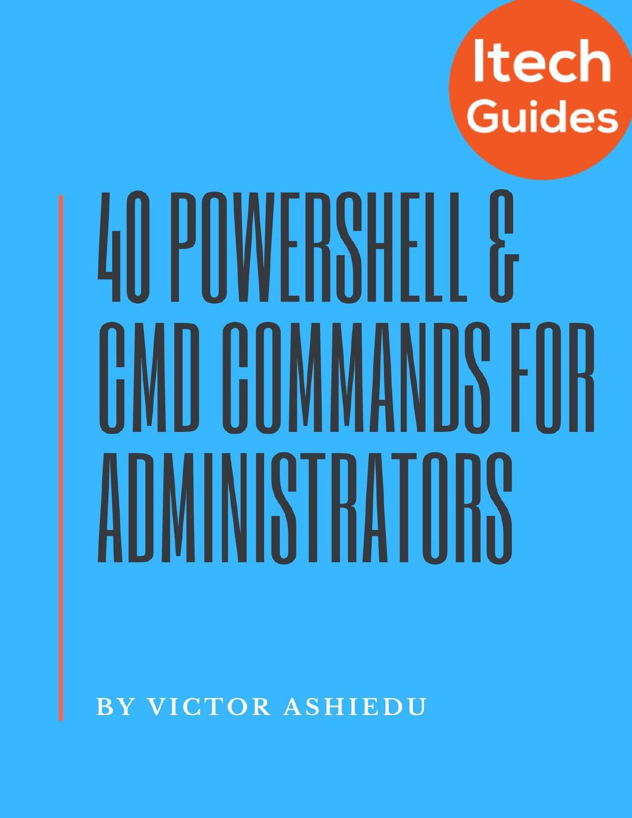 40 Most Useful PowerShell and Command Prompt Commands for Windows Administrators by ASHIEDU Victor