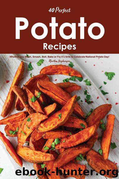 40 Perfect Potato Recipes: Whether you Mash, Smash, Boil, Bake or Fry it's time to Celebrate National Potato Day! by Martha Stephenson