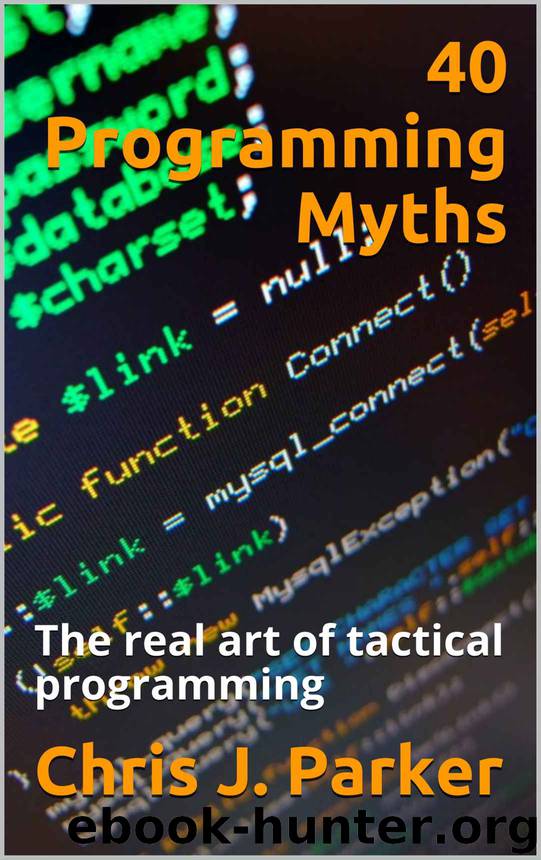 40 Programming Myths: The real art of tactical programming by Chris J. Parker