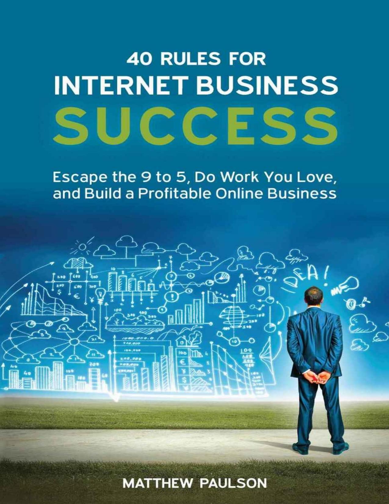 40 Rules for Internet Business Success: Escape the 9 to 5, Do Work You Love, and Build a Profitable Online Business by Matthew Paulson