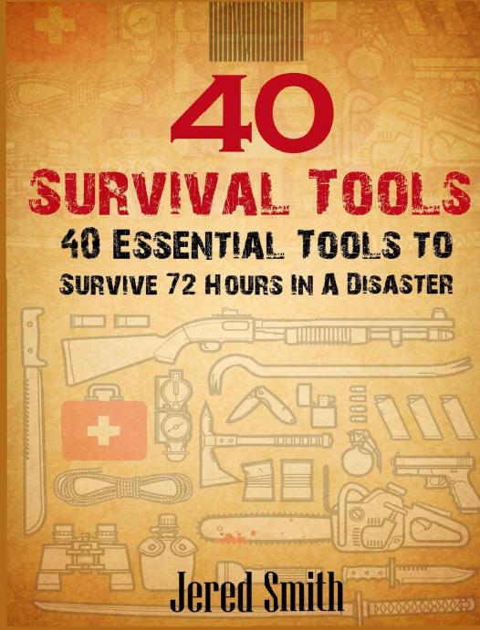 40 Survival Tools: 40 Essential Tools For Every Survival Kit by Jered Smith
