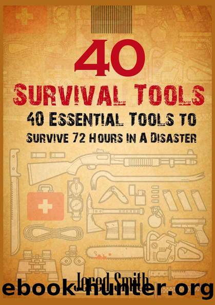 40 Survival Tools: 40 Essential Tools For Every Survival Kit by Smith Jered