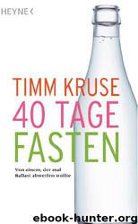 40 Tage Fasten - von einem, der mal Ballast abwerfen wollte by Timm Kruse