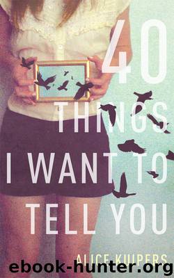 40 Things I Want to Tell You by Alice Kuipers