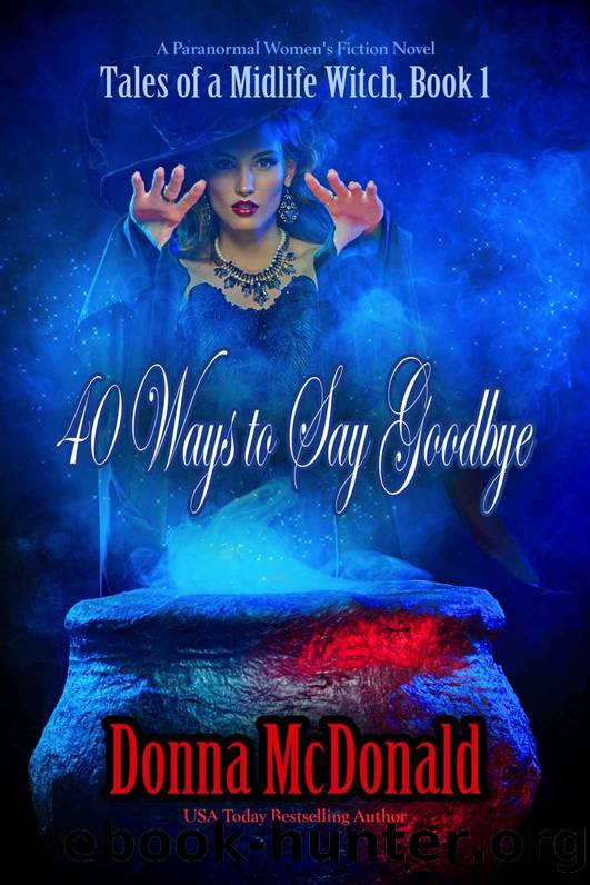 40 Ways to Say Goodbye (Tales of a Midlife Witch Book 1) by Donna McDonald