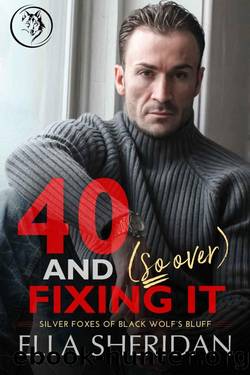 40 and (So Over) Fixing It: An Over 40 Grumpy Single Dad Romance (Silver Foxes of Black Wolf's Bluff Book 3) by Ella Sheridan
