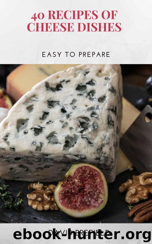 40 recipes of cheese dishes: Easy to prepare. Tasty and healthy dishes with cheese. Fast recipes (A series of cookbooks Book 12) by Brefield David
