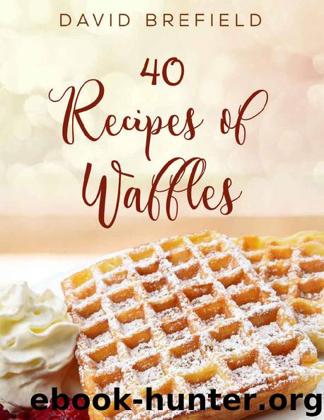 40 recipes of waffles: Best waffles. Easy to prepare. (A series of cookbooks Book 10) by David Brefield