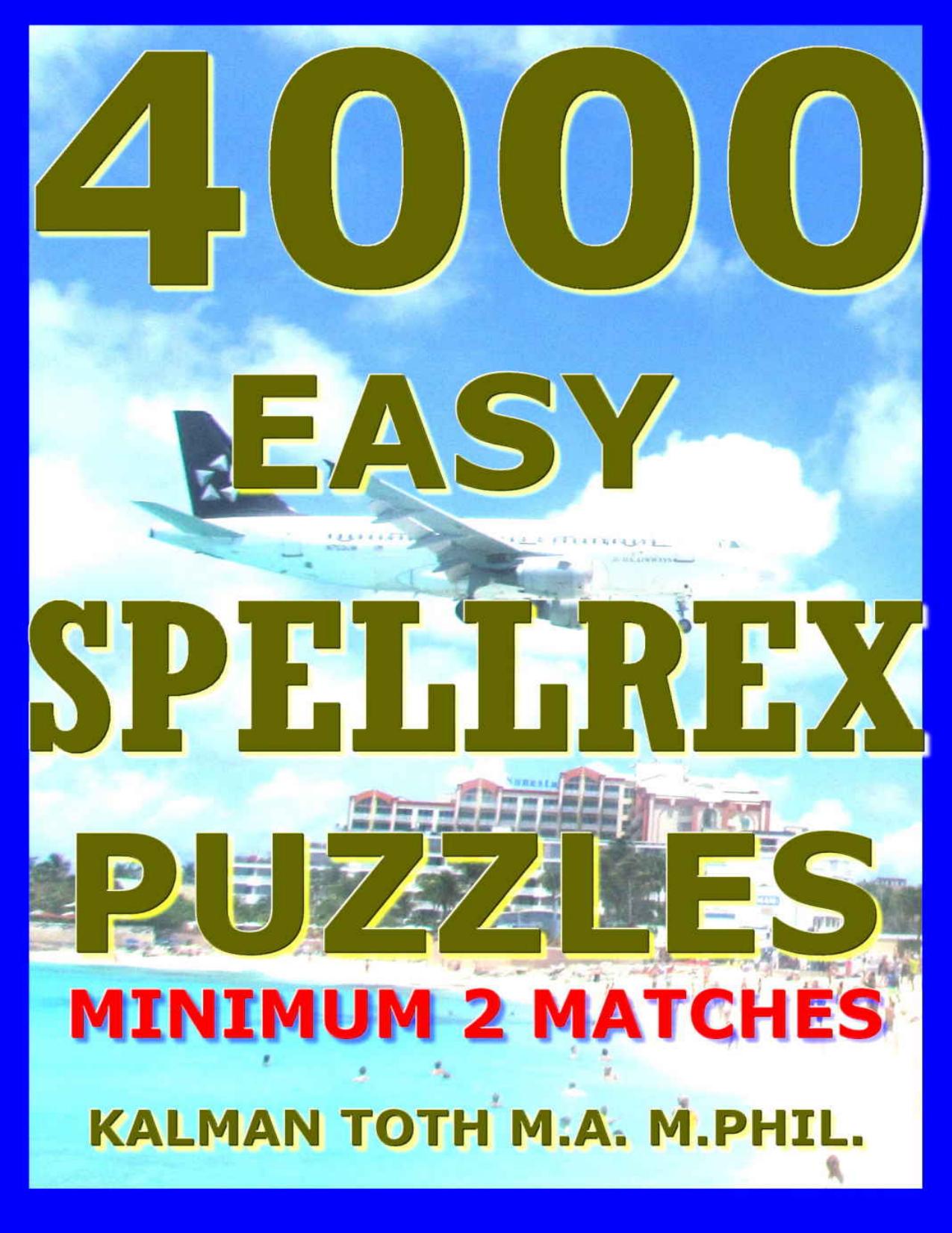 4000 Easy Spellrex Puzzles: Minimum 2 Matches by Kalman Toth M.A. M.PHIL