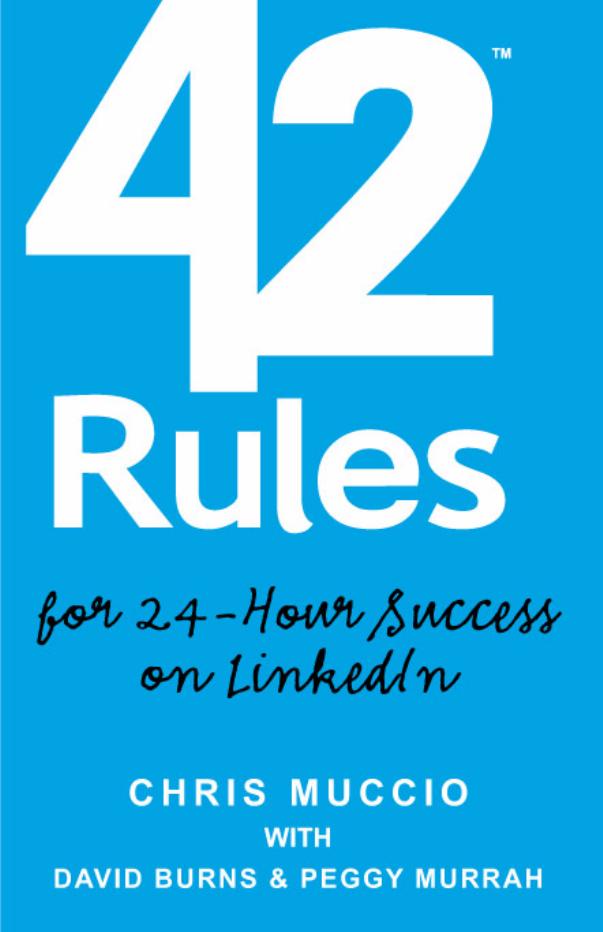 42 Rules for 24-Hour Success on LinkedIn: Practical ideas to help you quickly achieve your desired business success. by Chris Muccio with David Burns and Peggy Murrah