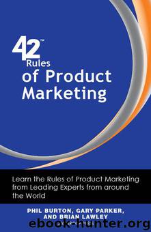 42 Rules of Product Marketing: Learn the Rules of Product Marketing from Leading Experts from around the World by Gary Parker & Brian Lawley & Phil Burton
