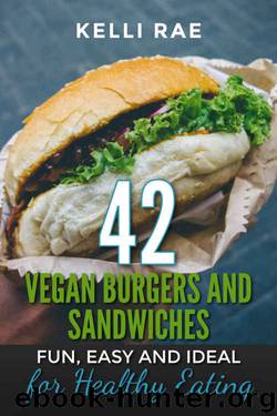 42 Vegan Burgers and Sandwiches: Fun, Easy and Ideal for Healthy Eating by Kelli Rae