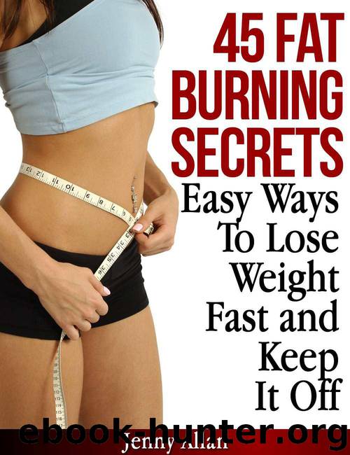 45 Fat Burning Secrets - Easy Ways To Lose Weight Fast and Keep It Off by Allan Jenny