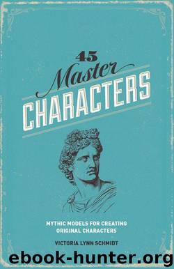 45 Master Characters, Revised Edition: Mythic Models for Creating Original Characters by Victoria Lynn Schmidt