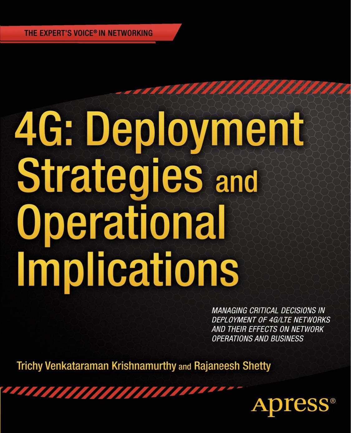 4G: deployment strategies and operational implications: [managing critical decisions in deployment of 4G/LTE networks and their effects on network operations and business] by Krishnamurthy Trichy Venkataraman;Shetty Rajaneesh