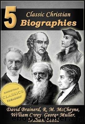 5 Classic Christian Biographies: Life of David Brainerd, Biography of Robert Murray McCheyne, Life of William Carey, George Muller of Bristol, Life of General William Booth by unknow