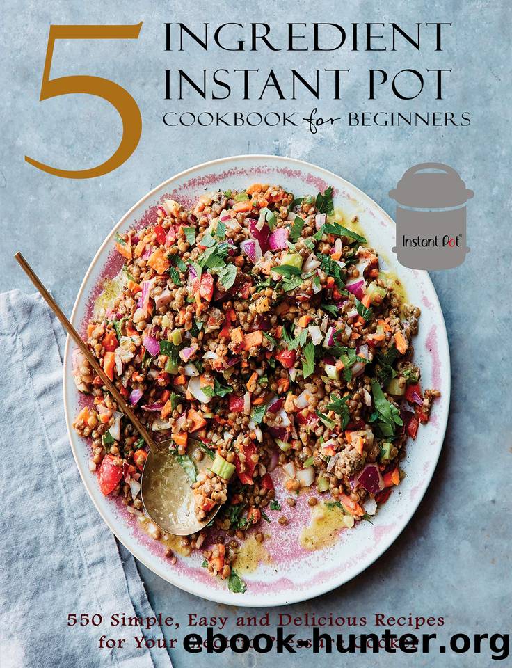 5 Ingredient Instant Pot Cookbook for Beginners: 550 Simple, Easy and Delicious Recipes for Your Electric Pressure Cooker by Matela Theodore J