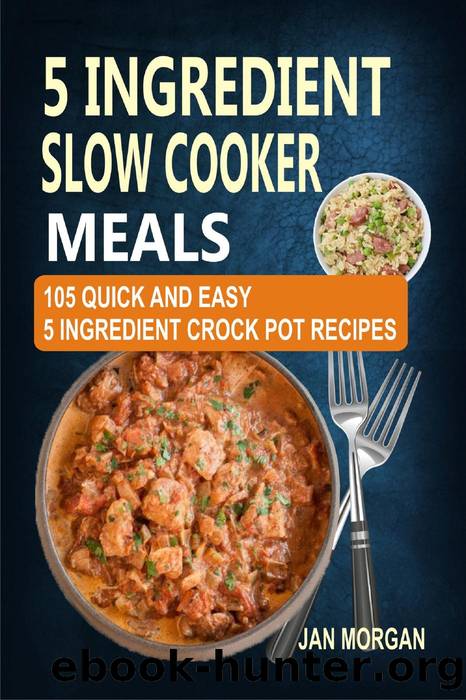 5 Ingredient Slow Cooker Meals by Jan Morgan